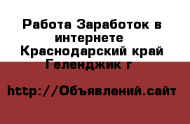 Работа Заработок в интернете. Краснодарский край,Геленджик г.